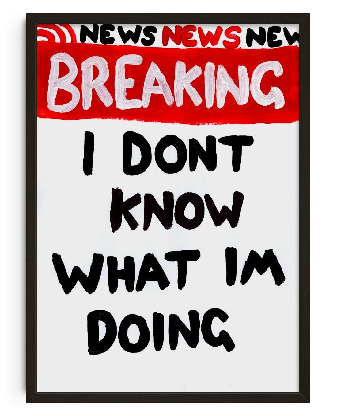 I Dont Know What Im Doing contemporary wall art print by Times New Roadman - sold by DROOL