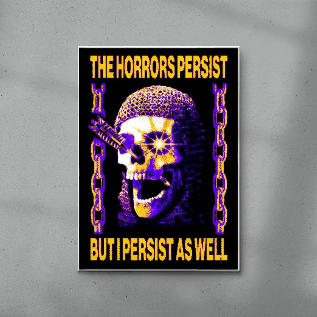 The Horrors Persist But I Persist As Well