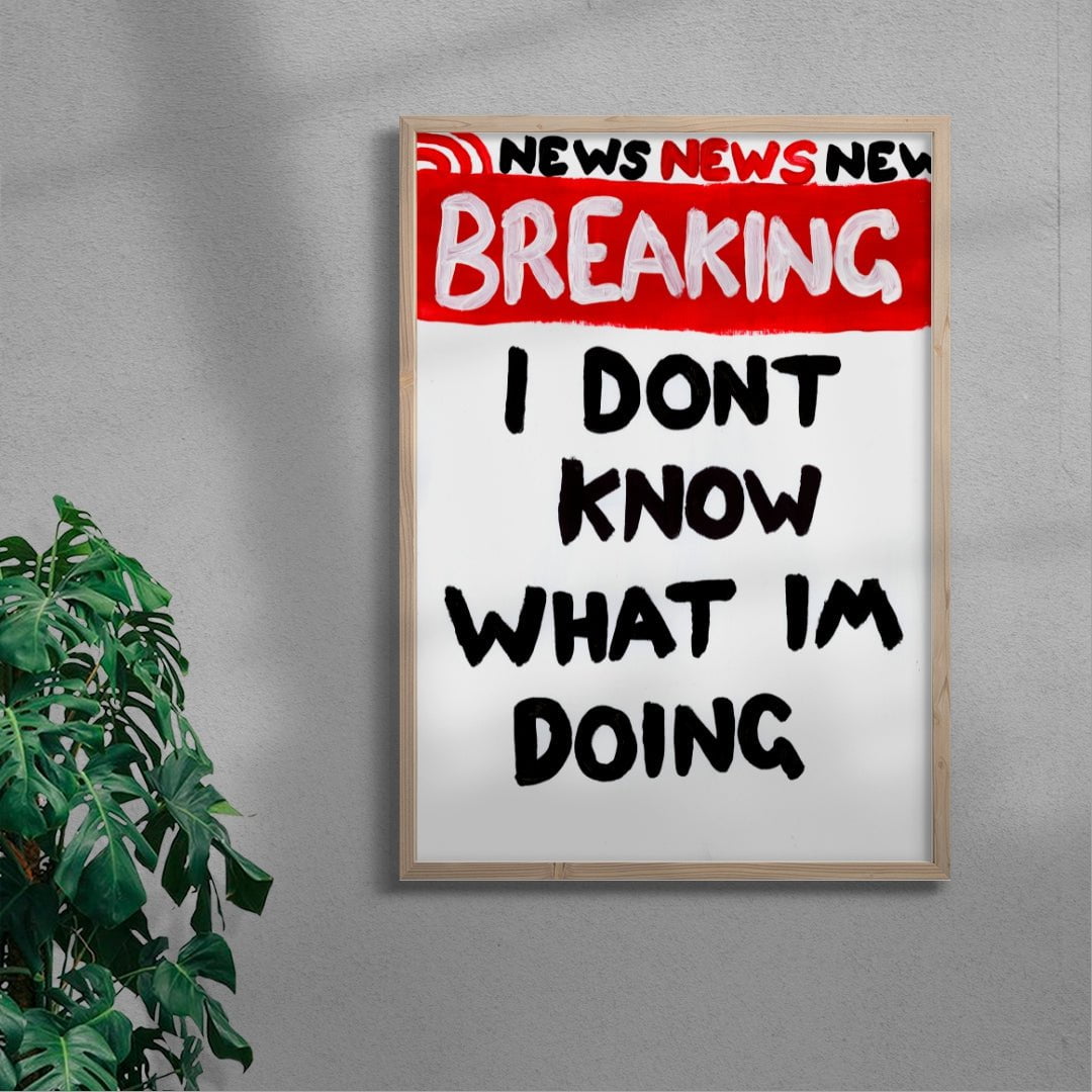 I Dont Know What Im Doing contemporary wall art print by Times New Roadman - sold by DROOL