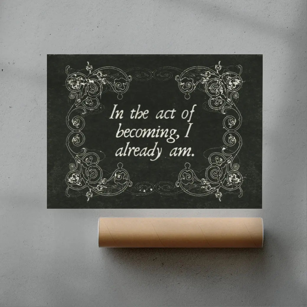 In the Act of Becoming I already Am