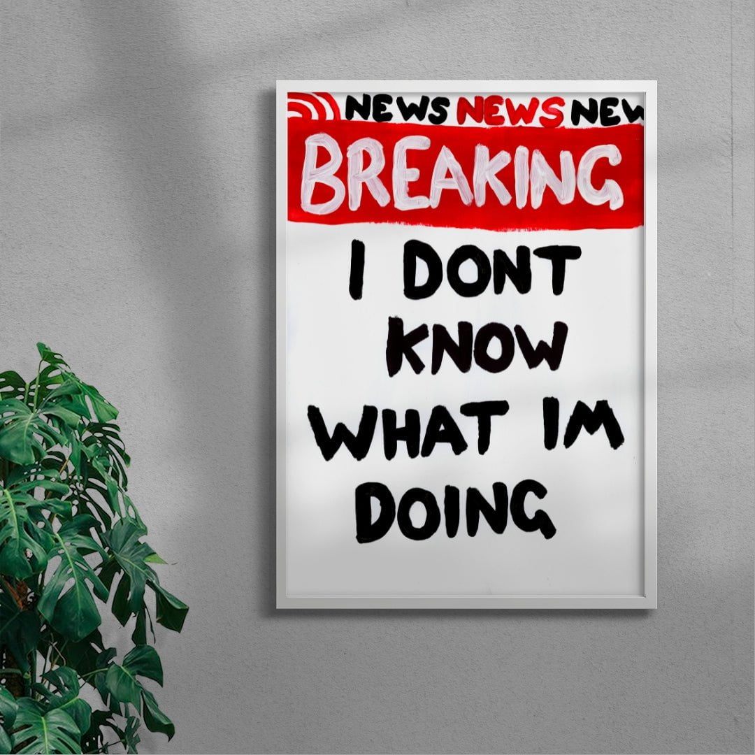 I Dont Know What Im Doing contemporary wall art print by Times New Roadman - sold by DROOL