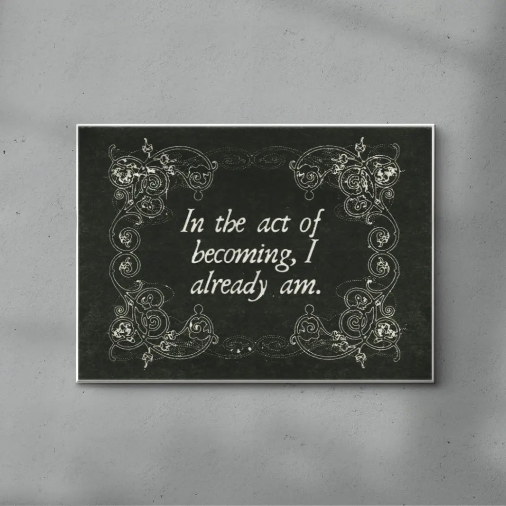 In the Act of Becoming I already Am