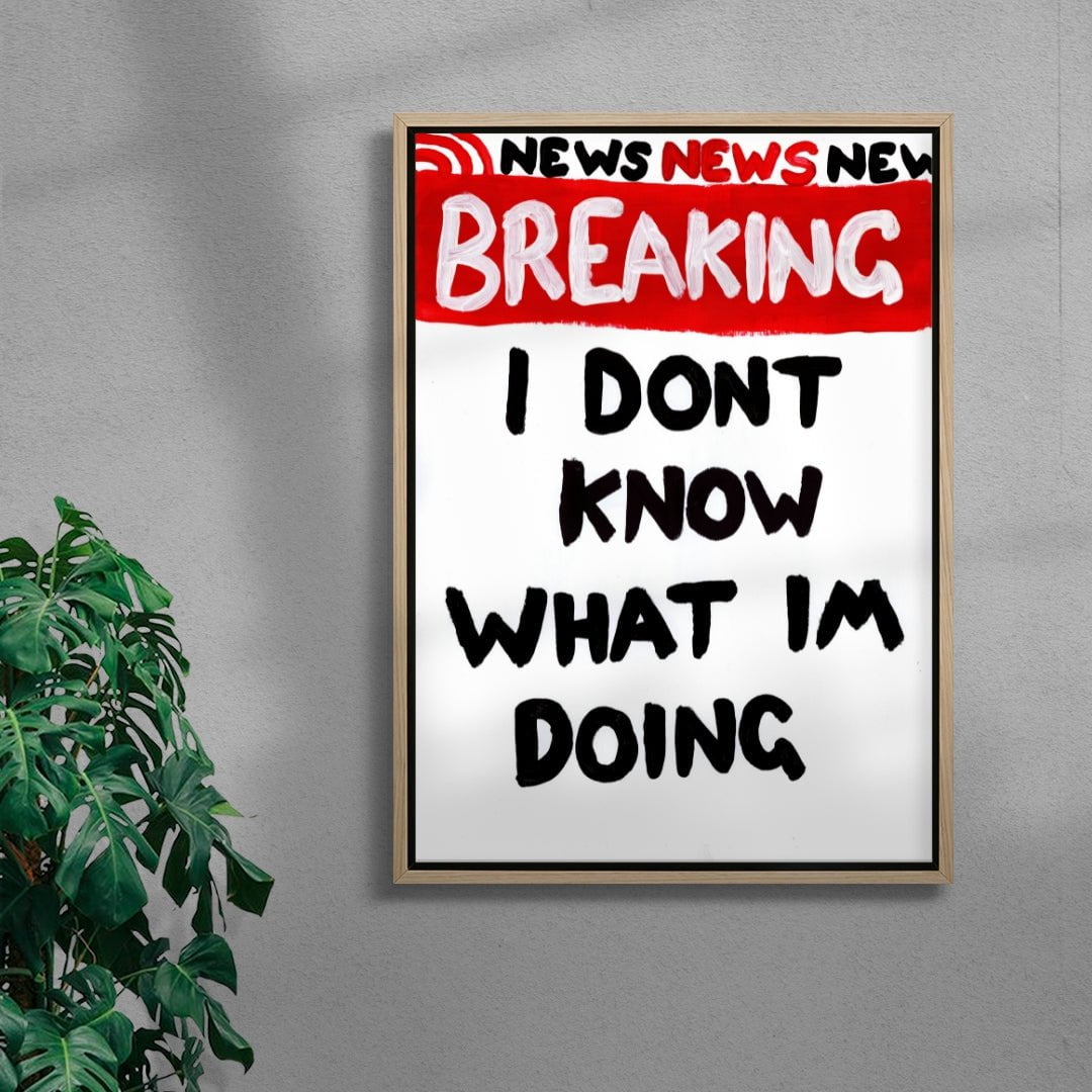 I Dont Know What Im Doing contemporary wall art print by Times New Roadman - sold by DROOL